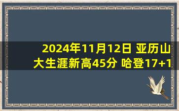 2024年11月12日 亚历山大生涯新高45分 哈登17+11+9 雷霆终结快船4连胜